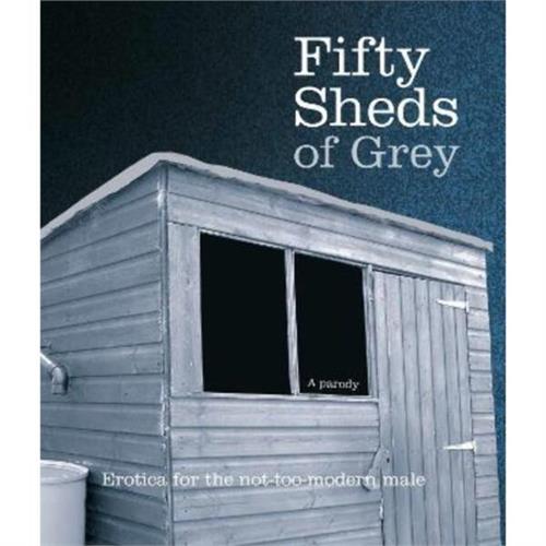 Fifty Sheds of Grey: A Parody : Erotica for the Not-too-modern Male