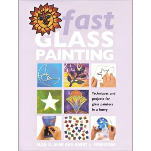 Fast Glass Painting : Techniques and Projects for Glass Painters in a Hurry