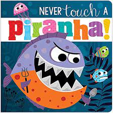 NEVER TOUCH A PIRANHA