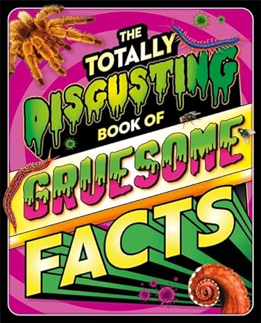 The Totally Disgusting Book of Gruesome Facts