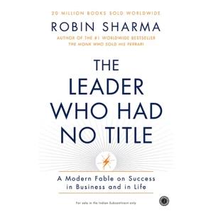 The Leader Who Had No Title - By Robin S. Sharma